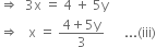 
rightwards double arrow space space 3 straight x space equals space 4 space plus space 5 straight y
rightwards double arrow space space space straight x space equals space fraction numerator 4 plus 5 straight y over denominator 3 end fraction space space space space space space... left parenthesis iii right parenthesis