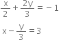 straight x over 2 plus fraction numerator 2 straight y over denominator 3 end fraction equals negative 1 space
space straight x minus straight y over 3 equals 3