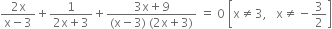 fraction numerator 2 straight x over denominator straight x minus 3 end fraction plus fraction numerator 1 over denominator 2 straight x plus 3 end fraction plus fraction numerator 3 straight x plus 9 over denominator left parenthesis straight x minus 3 right parenthesis space left parenthesis 2 straight x plus 3 right parenthesis end fraction space equals space 0 space open square brackets straight x not equal to 3 comma space space space straight x not equal to negative 3 over 2 close square brackets