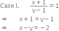 Case space straight I. space space space space space space space fraction numerator straight x plus 1 over denominator straight y minus 1 end fraction equals 1
rightwards double arrow space space space space space space space straight x plus 1 equals straight y minus 1
rightwards double arrow space space space space space space space straight x minus straight y equals negative 2
space