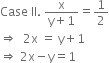 
Case space II. space fraction numerator straight x over denominator straight y plus 1 end fraction equals 1 half
rightwards double arrow space space 2 straight x space equals space straight y plus 1
rightwards double arrow space 2 straight x minus straight y equals 1