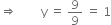 rightwards double arrow space space space space space space space space straight y space equals space 9 over 9 space equals space 1