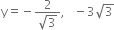 straight y equals negative fraction numerator 2 over denominator square root of 3 end fraction comma space space space minus 3 square root of 3