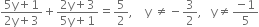 fraction numerator 5 straight y plus 1 over denominator 2 straight y plus 3 end fraction plus fraction numerator 2 straight y plus 3 over denominator 5 straight y plus 1 end fraction equals 5 over 2 comma space space space space straight y space not equal to negative 3 over 2 comma space space space straight y not equal to fraction numerator negative 1 over denominator 5 end fraction