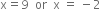 straight x equals 9 space space or space space straight x space equals space minus 2