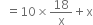 space space equals 10 cross times 18 over straight x plus straight x