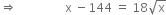 rightwards double arrow space space space space space space space space space space space space space space space space straight x space minus 144 space equals space 18 square root of straight x