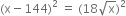 left parenthesis straight x minus 144 right parenthesis squared space equals space left parenthesis 18 square root of straight x right parenthesis squared