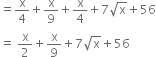 equals straight x over 4 plus straight x over 9 plus straight x over 4 plus 7 square root of straight x plus 56
equals space straight x over 2 plus straight x over 9 plus 7 square root of straight x plus 56