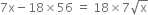 7 straight x minus 18 cross times 56 space equals space 18 cross times 7 square root of straight x