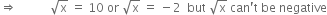 rightwards double arrow space space space space space space space space space space space square root of straight x space equals space 10 space or space square root of straight x space equals space minus 2 space space but space square root of straight x space can apostrophe straight t space be space negative