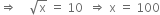 rightwards double arrow space space space space square root of straight x space equals space 10 space space rightwards double arrow space straight x space equals space 100