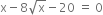 straight x minus 8 square root of straight x minus 20 space equals space 0