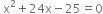 space straight x squared plus 24 straight x minus 25 equals 0