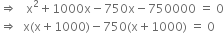 rightwards double arrow space space space straight x squared plus 1000 straight x minus 750 straight x minus 750000 space equals space 0
rightwards double arrow space space straight x left parenthesis straight x plus 1000 right parenthesis minus 750 left parenthesis straight x plus 1000 right parenthesis space equals space 0
