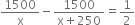 1500 over straight x minus fraction numerator 1500 over denominator straight x plus 250 end fraction equals 1 half