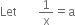 Let space space space space space space space 1 over straight x equals straight a