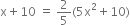 straight x plus 10 space equals space 2 over 5 left parenthesis 5 straight x squared plus 10 right parenthesis