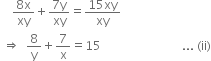 
space space space space fraction numerator 8 straight x over denominator xy end fraction plus fraction numerator 7 straight y over denominator xy end fraction equals fraction numerator 15 xy over denominator xy end fraction
space rightwards double arrow space space 8 over straight y plus 7 over straight x equals 15 space space space space space space space space space space space space space space space space space space space space space space space space space space space... space left parenthesis ii right parenthesis