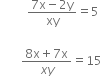 
space space space space space space space space space fraction numerator 7 straight x minus 2 straight y over denominator xy end fraction equals 5

space space space space space space space fraction numerator 8 straight x plus 7 straight x over denominator x y end fraction equals 15