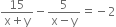 fraction numerator 15 over denominator straight x plus straight y end fraction minus fraction numerator 5 over denominator straight x minus straight y end fraction equals negative 2