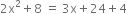 2 straight x squared plus 8 space equals space 3 straight x plus 24 plus 4