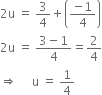 
2 straight u space equals space 3 over 4 plus open parentheses fraction numerator negative 1 over denominator 4 end fraction close parentheses
2 straight u space equals space fraction numerator 3 minus 1 over denominator 4 end fraction equals 2 over 4
rightwards double arrow space space space space space straight u space equals space 1 fourth