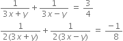 fraction numerator 1 over denominator 3 x plus y end fraction plus fraction numerator 1 over denominator 3 x minus y end fraction space equals space 3 over 4
fraction numerator 1 over denominator 2 left parenthesis 3 x plus y right parenthesis end fraction plus fraction numerator 1 over denominator 2 left parenthesis 3 x minus y right parenthesis end fraction space equals space fraction numerator negative 1 over denominator space space 8 end fraction
