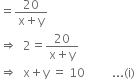 equals fraction numerator 20 over denominator straight x plus straight y end fraction
rightwards double arrow space space 2 equals fraction numerator 20 over denominator straight x plus straight y end fraction
rightwards double arrow space space straight x plus straight y space equals space 10 space space space space space space space space space... left parenthesis straight i right parenthesis