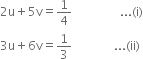 2 straight u plus 5 straight v equals 1 fourth space space space space space space space space space space space space space space space space... left parenthesis straight i right parenthesis
3 straight u plus 6 straight v equals 1 third space space space space space space space space space space space space space space... left parenthesis ii right parenthesis