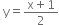 space straight y equals fraction numerator straight x plus 1 over denominator 2 end fraction