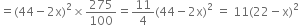 equals left parenthesis 44 minus 2 straight x right parenthesis squared cross times 275 over 100 equals 11 over 4 left parenthesis 44 minus 2 straight x right parenthesis squared space equals space 11 left parenthesis 22 minus straight x right parenthesis squared