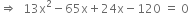 rightwards double arrow space space 13 straight x squared minus 65 straight x plus 24 straight x minus 120 space equals space 0