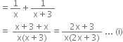 equals 1 over straight x plus fraction numerator 1 over denominator straight x plus 3 end fraction
equals space fraction numerator straight x plus 3 plus straight x over denominator straight x left parenthesis straight x plus 3 right parenthesis end fraction equals fraction numerator 2 straight x plus 3 over denominator straight x left parenthesis 2 straight x plus 3 right parenthesis end fraction space... space left parenthesis straight i right parenthesis