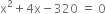 straight x squared plus 4 straight x minus 320 space equals space 0