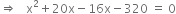 rightwards double arrow space space space straight x squared plus 20 straight x minus 16 straight x minus 320 space equals space 0