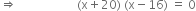 rightwards double arrow space space space space space space space space space space space space space space space space space space space space left parenthesis straight x plus 20 right parenthesis space left parenthesis straight x minus 16 right parenthesis space equals space 0