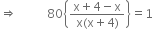 rightwards double arrow space space space space space space space space space space 80 open curly brackets fraction numerator straight x plus 4 minus straight x over denominator straight x left parenthesis straight x plus 4 right parenthesis end fraction close curly brackets equals 1