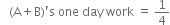 space space space left parenthesis straight A plus straight B right parenthesis apostrophe straight s space one space day space work space equals space 1 fourth