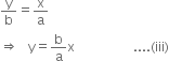 straight y over straight b equals straight x over straight a
rightwards double arrow space space space straight y equals straight b over straight a straight x space space space space space space space space space space space space space space space space space space.... left parenthesis iii right parenthesis