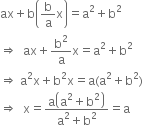 
ax plus straight b open parentheses straight b over straight a straight x close parentheses equals straight a squared plus straight b squared
rightwards double arrow space space ax plus straight b squared over straight a straight x equals straight a squared plus straight b squared
rightwards double arrow space straight a squared straight x plus straight b squared straight x equals straight a left parenthesis straight a squared plus straight b squared right parenthesis
rightwards double arrow space space straight x equals fraction numerator straight a open parentheses straight a squared plus straight b squared close parentheses over denominator straight a squared plus straight b squared end fraction equals straight a