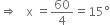 rightwards double arrow space space space straight x space equals 60 over 4 equals 15 degree