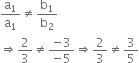 straight a subscript 1 over straight a subscript 1 not equal to straight b subscript 1 over straight b subscript 2
rightwards double arrow 2 over 3 not equal to fraction numerator negative 3 over denominator negative 5 end fraction rightwards double arrow 2 over 3 not equal to 3 over 5