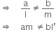 rightwards double arrow space space space space straight a over straight l not equal to straight b over straight m
rightwards double arrow space space space space am space not equal to bl apostrophe