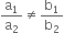straight a subscript 1 over straight a subscript 2 not equal to straight b subscript 1 over straight b subscript 2