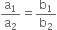 straight a subscript 1 over straight a subscript 2 equals straight b subscript 1 over straight b subscript 2