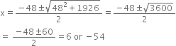 straight x equals fraction numerator negative 48 plus-or-minus square root of 48 squared plus 1926 end root over denominator 2 end fraction equals fraction numerator negative 48 plus-or-minus square root of 3600 over denominator 2 end fraction
equals space fraction numerator negative 48 plus-or-minus 60 over denominator 2 end fraction equals 6 space or space minus 54