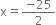 straight x equals fraction numerator negative 25 over denominator 2 end fraction