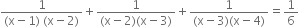 fraction numerator 1 over denominator left parenthesis straight x minus 1 right parenthesis space left parenthesis straight x minus 2 right parenthesis end fraction plus fraction numerator 1 over denominator left parenthesis straight x minus 2 right parenthesis left parenthesis straight x minus 3 right parenthesis end fraction plus fraction numerator 1 over denominator left parenthesis straight x minus 3 right parenthesis left parenthesis straight x minus 4 right parenthesis end fraction equals 1 over 6