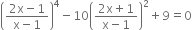 open parentheses fraction numerator 2 straight x minus 1 over denominator straight x minus 1 end fraction close parentheses to the power of 4 minus 10 open parentheses fraction numerator 2 straight x plus 1 over denominator straight x minus 1 end fraction close parentheses squared plus 9 equals 0